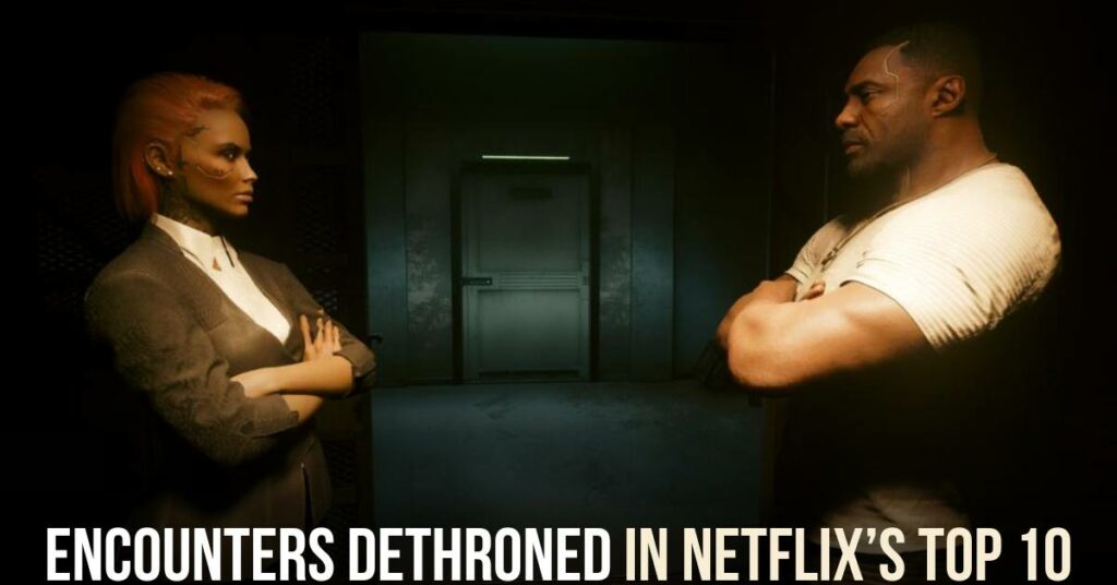 Encounters Dethroned in Netflix’s Top 10