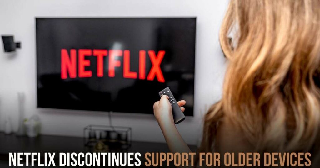 Netflix Discontinues Support for Older Devices