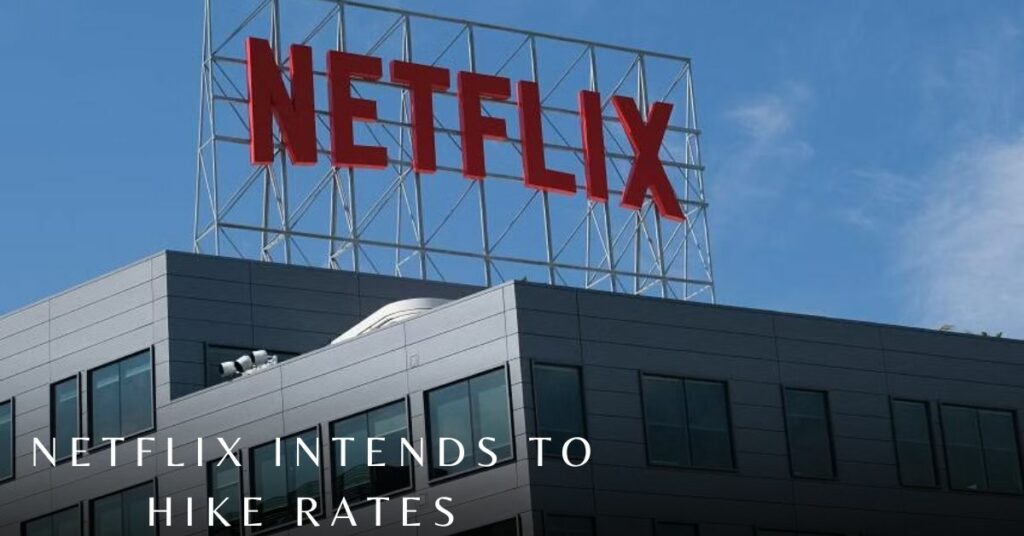 Netflix Intends to Hike Rates