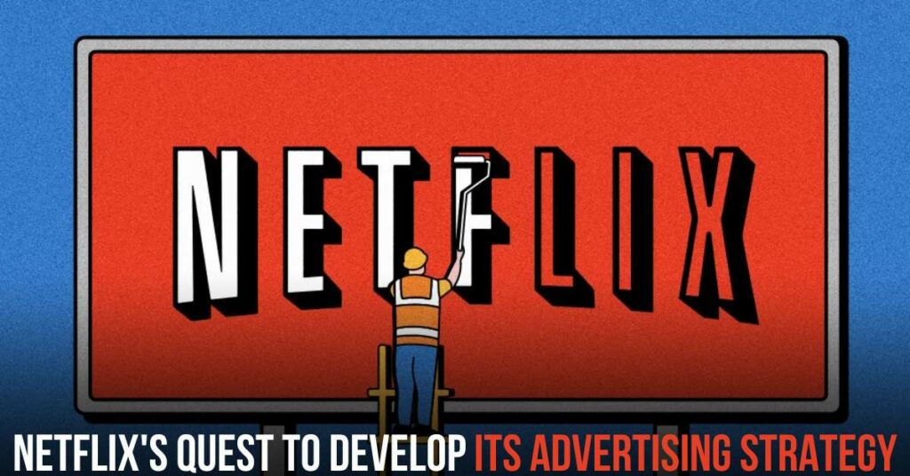 Netflix's Quest to Develop Its Advertising Strategy